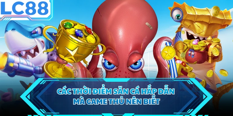 Các thời điểm săn cá hấp dẫn mà game thủ nên biết