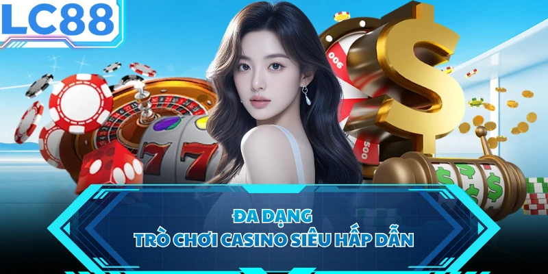 Đa dạng trò chơi casino siêu hấp dẫn