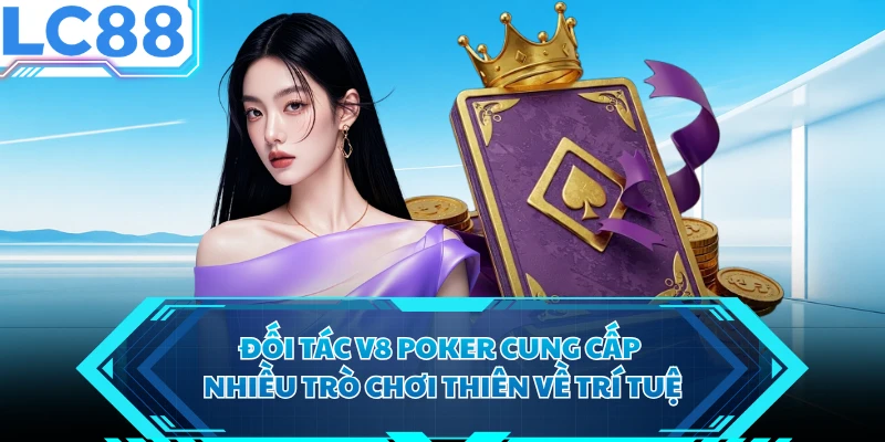 Đối tác V8 Poker cung cấp nhiều trò chơi thiên về trí tuệ